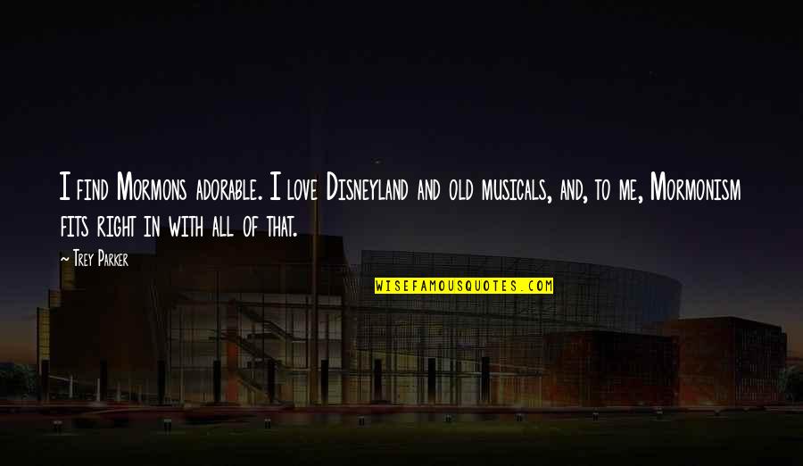 Fit In Quotes By Trey Parker: I find Mormons adorable. I love Disneyland and Fit In Quotes By Trey Parker: I find Mormons adorable. I love Disneyland and