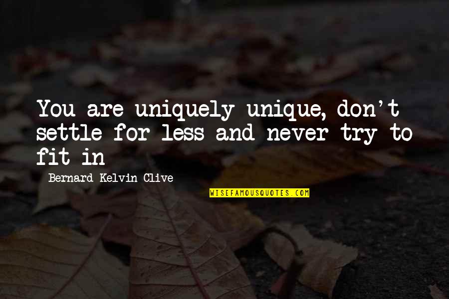 Fit In Stand Out Quotes By Bernard Kelvin Clive: You are uniquely unique, don't settle for less