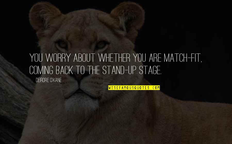 Fit In Stand Out Quotes By Deirdre O'Kane: You worry about whether you are match-fit, coming