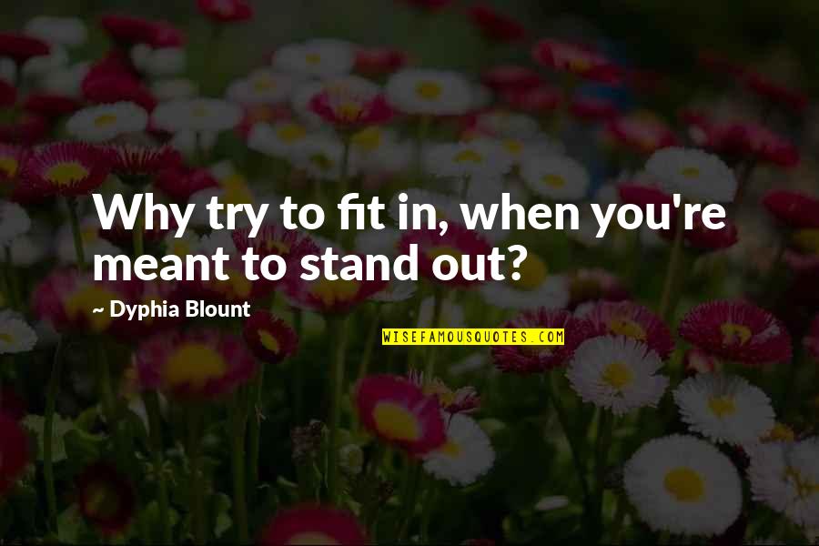Fit In Stand Out Quotes By Dyphia Blount: Why try to fit in, when you're meant