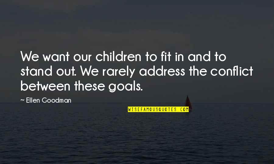 Fit In Stand Out Quotes By Ellen Goodman: We want our children to fit in and