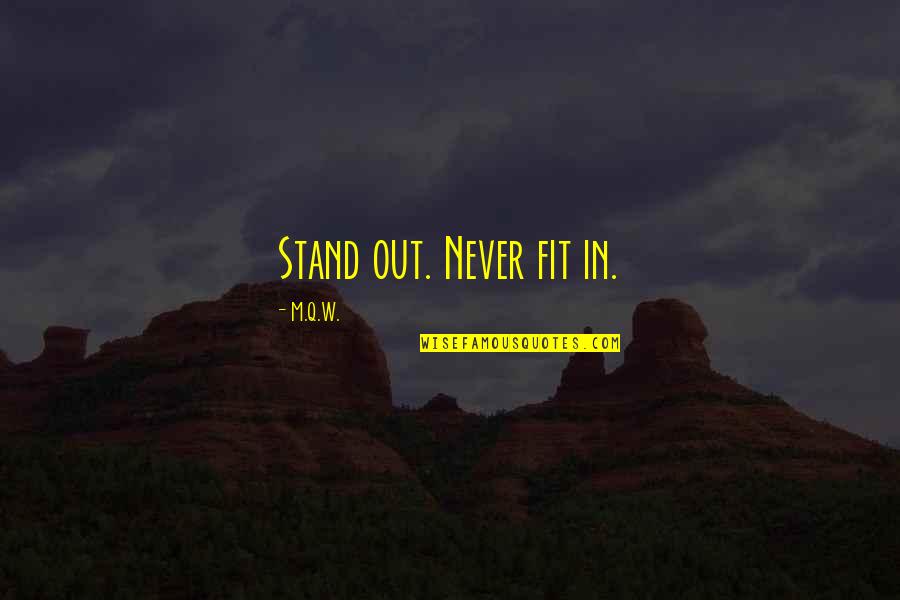 Fit In Stand Out Quotes By M.Q.W.: Stand out. Never fit in.