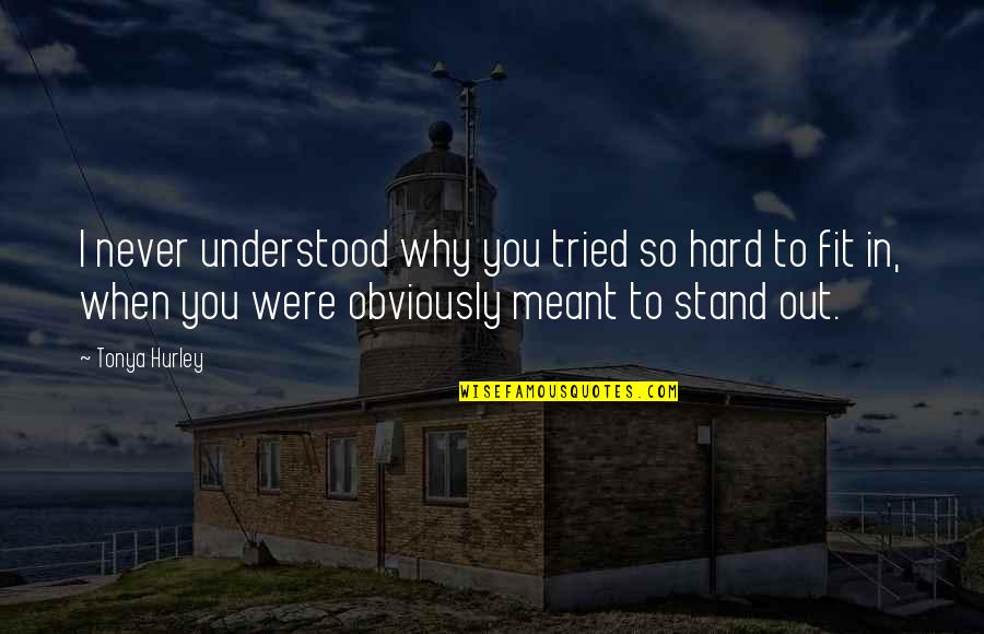 Fit In Stand Out Quotes By Tonya Hurley: I never understood why you tried so hard