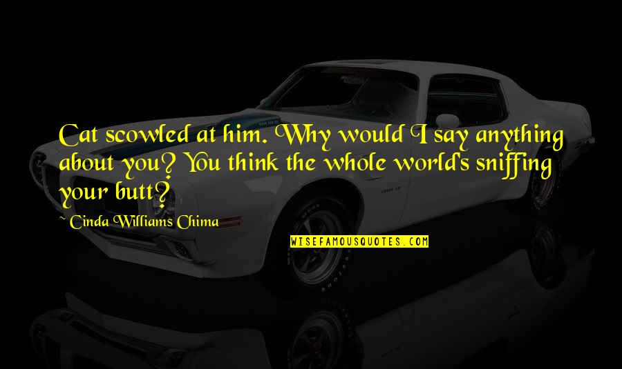 Fit Into Society Quotes By Cinda Williams Chima: Cat scowled at him. Why would I say Fit Into Society Quotes By Cinda Williams Chima: Cat scowled at him. Why would I say