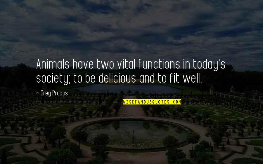 Fit Into Society Quotes By Greg Proops: Animals have two vital functions in today's society;