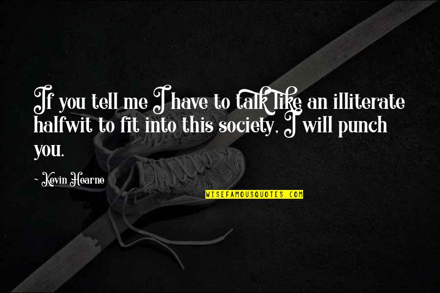 Fit Into Society Quotes By Kevin Hearne: If you tell me I have to talk Fit Into Society Quotes By Kevin Hearne: If you tell me I have to talk