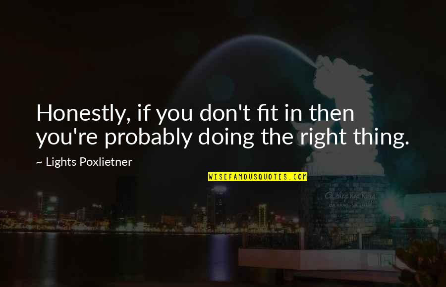 Fit Into Society Quotes By Lights Poxlietner: Honestly, if you don't fit in then you're Fit Into Society Quotes By Lights Poxlietner: Honestly, if you don't fit in then you're