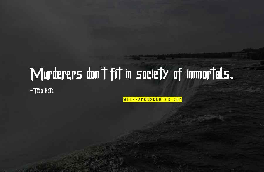 Fit Into Society Quotes By Toba Beta: Murderers don't fit in society of immortals.