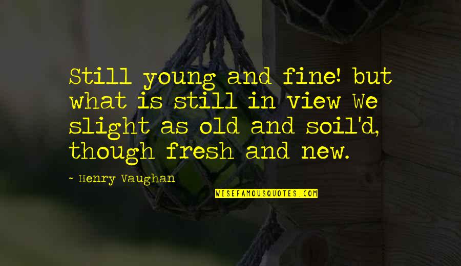 Fit Lads Quotes By Henry Vaughan: Still young and fine! but what is still