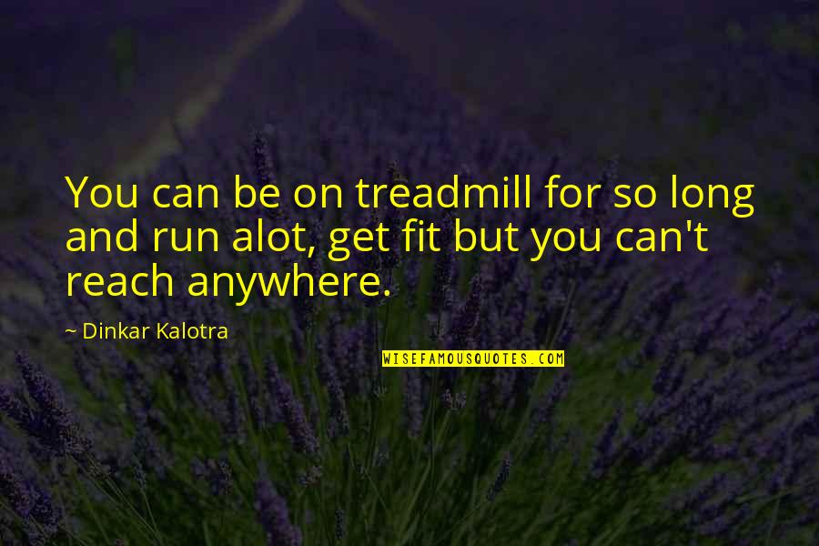 Fit Life Quotes By Dinkar Kalotra: You can be on treadmill for so long