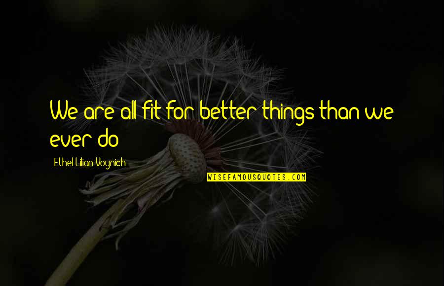 Fit Life Quotes By Ethel Lilian Voynich: We are all fit for better things than