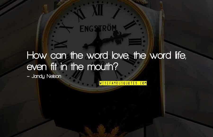 Fit Life Quotes By Jandy Nelson: How can the word love, the word life,