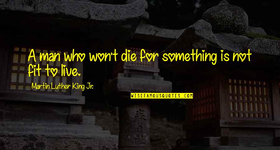 Fit Life Quotes By Martin Luther King Jr.: A man who won't die for something is