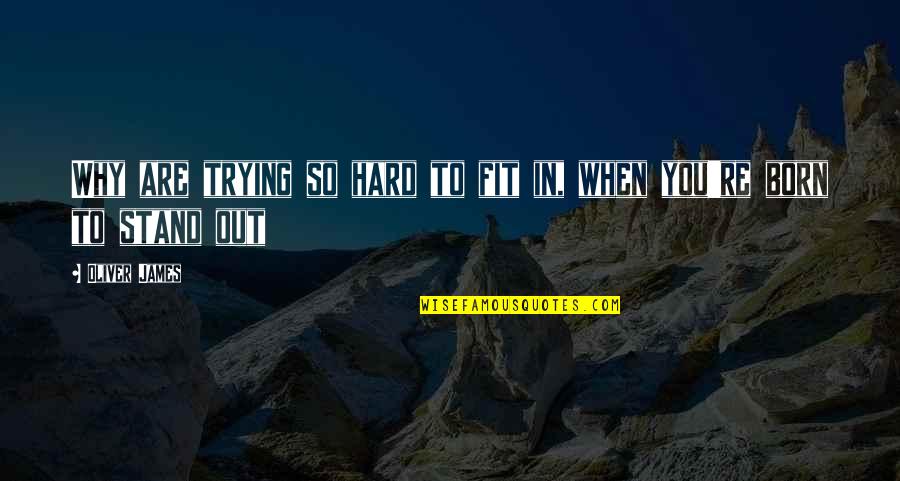 Fit Life Quotes By Oliver James: Why are trying so hard to fit in,