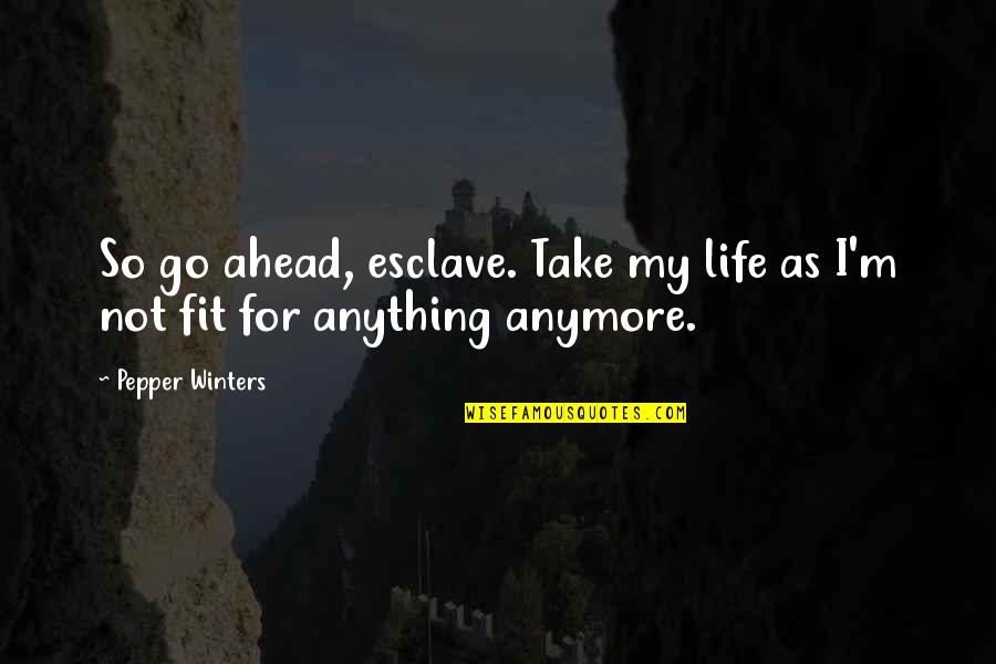 Fit Life Quotes By Pepper Winters: So go ahead, esclave. Take my life as