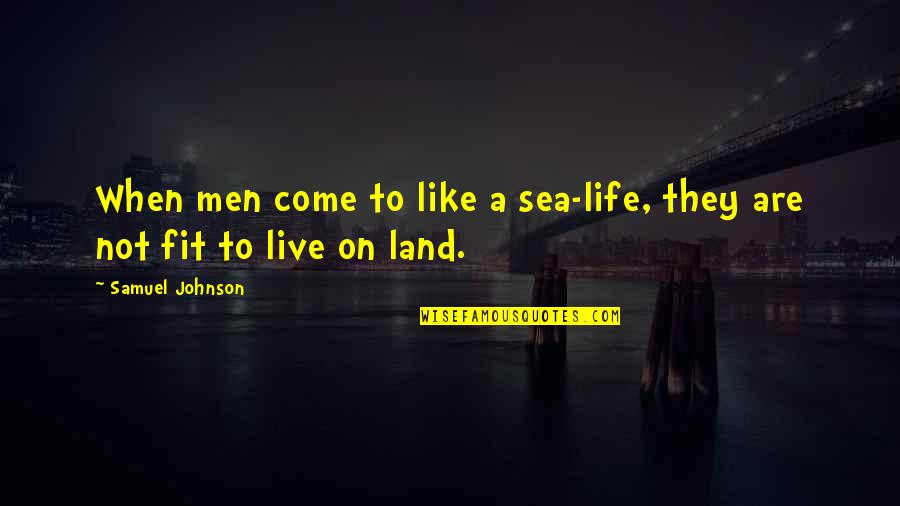 Fit Life Quotes By Samuel Johnson: When men come to like a sea-life, they