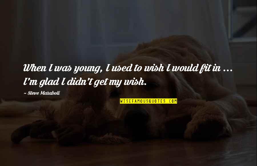 Fit Life Quotes By Steve Maraboli: When I was young, I used to wish