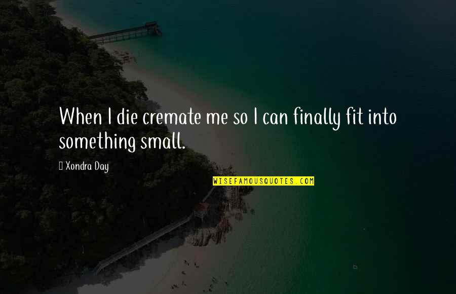 Fit Life Quotes By Xondra Day: When I die cremate me so I can