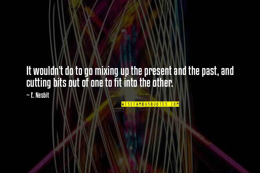Fit Out Quotes By E. Nesbit: It wouldn't do to go mixing up the Fit Out Quotes By E. Nesbit: It wouldn't do to go mixing up the