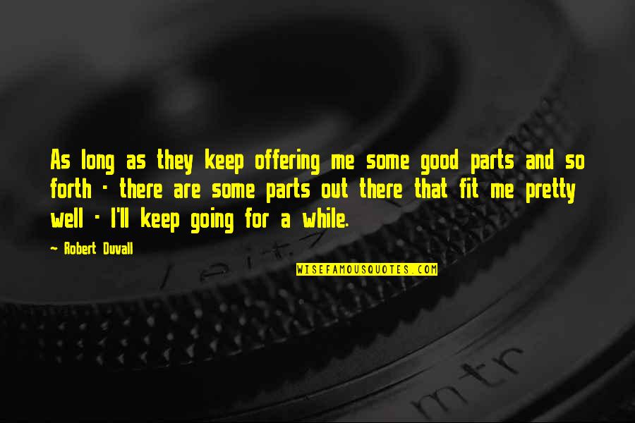 Fit Out Quotes By Robert Duvall: As long as they keep offering me some Fit Out Quotes By Robert Duvall: As long as they keep offering me some