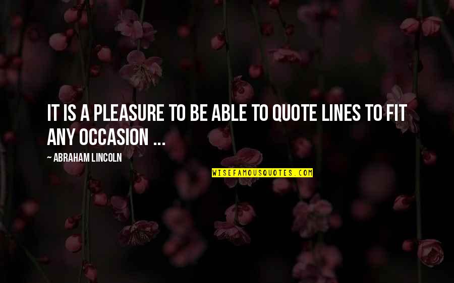 Fit Quote Quotes By Abraham Lincoln: It is a pleasure to be able to