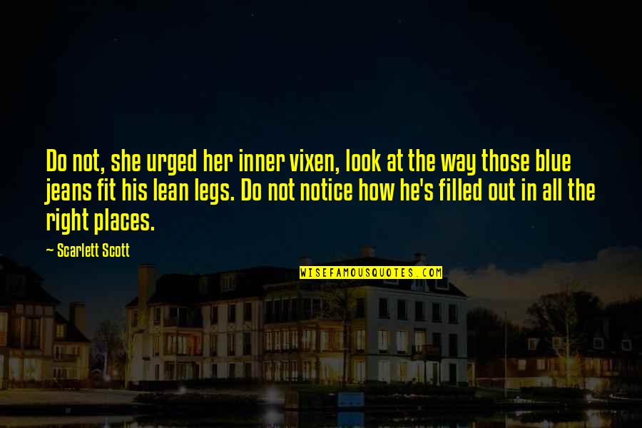 Fit Right Quotes By Scarlett Scott: Do not, she urged her inner vixen, look Fit Right Quotes By Scarlett Scott: Do not, she urged her inner vixen, look