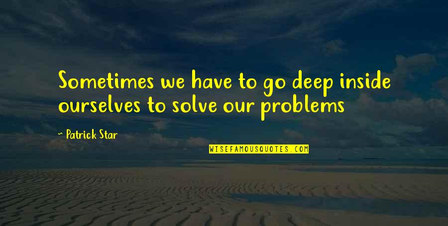 Fit Tastic Quotes By Patrick Star: Sometimes we have to go deep inside ourselves