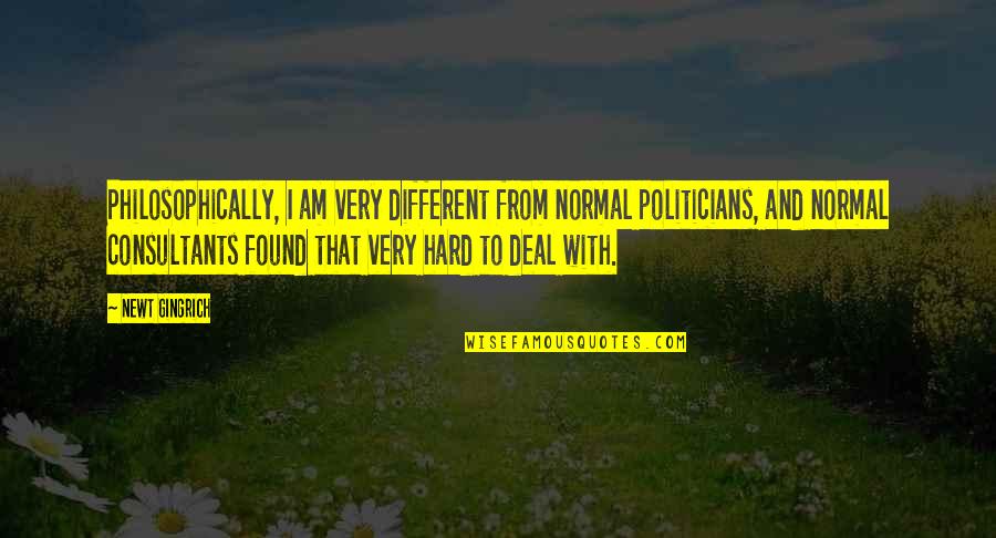 Fit Thick Quotes By Newt Gingrich: Philosophically, I am very different from normal politicians,