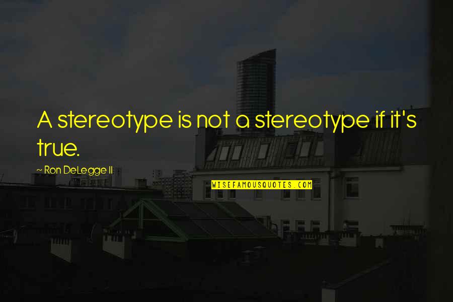Fit Thick Quotes By Ron DeLegge II: A stereotype is not a stereotype if it's