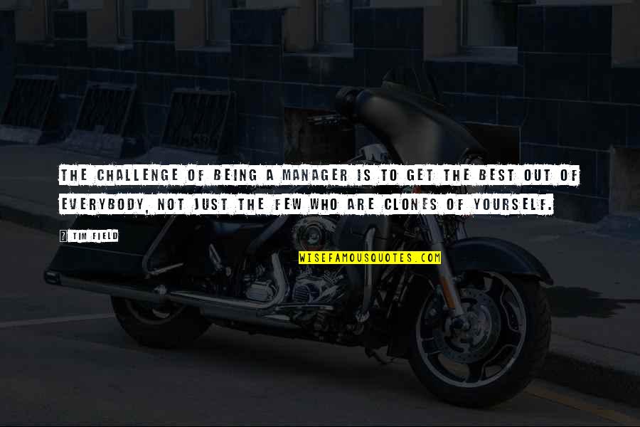 Fit To Be Tied Quotes By Tim Field: The challenge of being a manager is to Fit To Be Tied Quotes By Tim Field: The challenge of being a manager is to