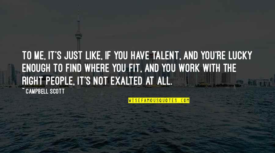 Fit To Work Quotes By Campbell Scott: To me, it's just like, if you have