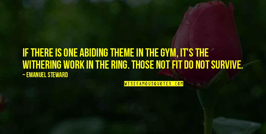 Fit To Work Quotes By Emanuel Steward: If there is one abiding theme in the