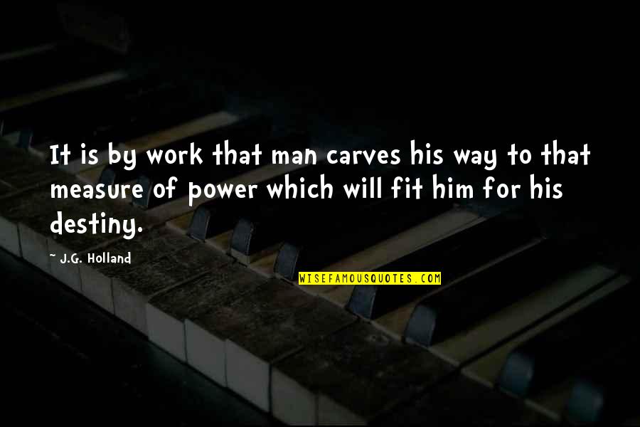 Fit To Work Quotes By J.G. Holland: It is by work that man carves his