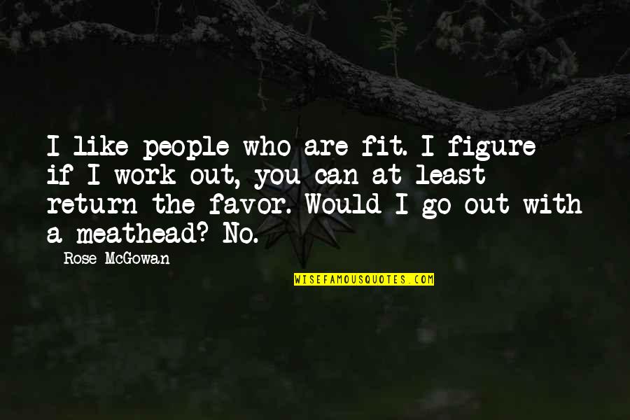 Fit To Work Quotes By Rose McGowan: I like people who are fit. I figure