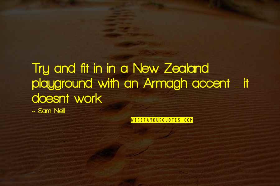 Fit To Work Quotes By Sam Neill: Try and fit in in a New Zealand