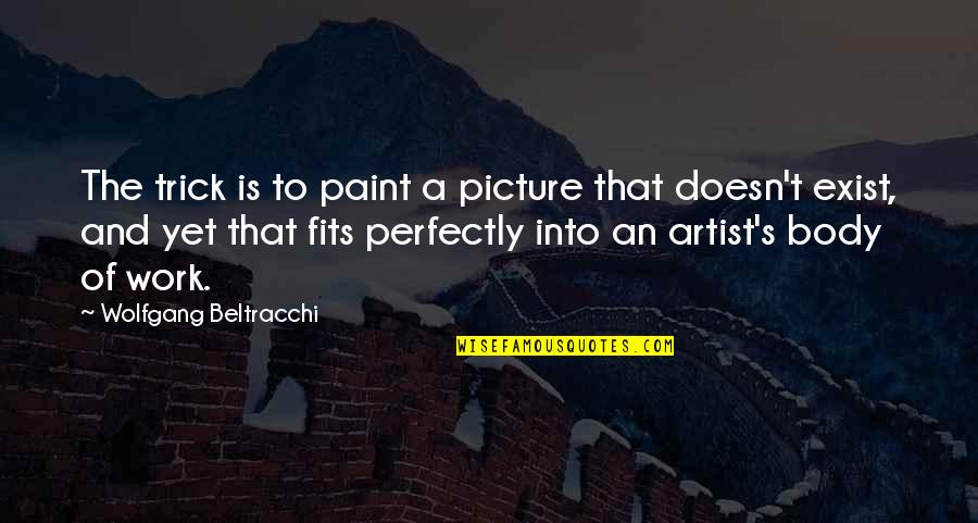 Fit To Work Quotes By Wolfgang Beltracchi: The trick is to paint a picture that