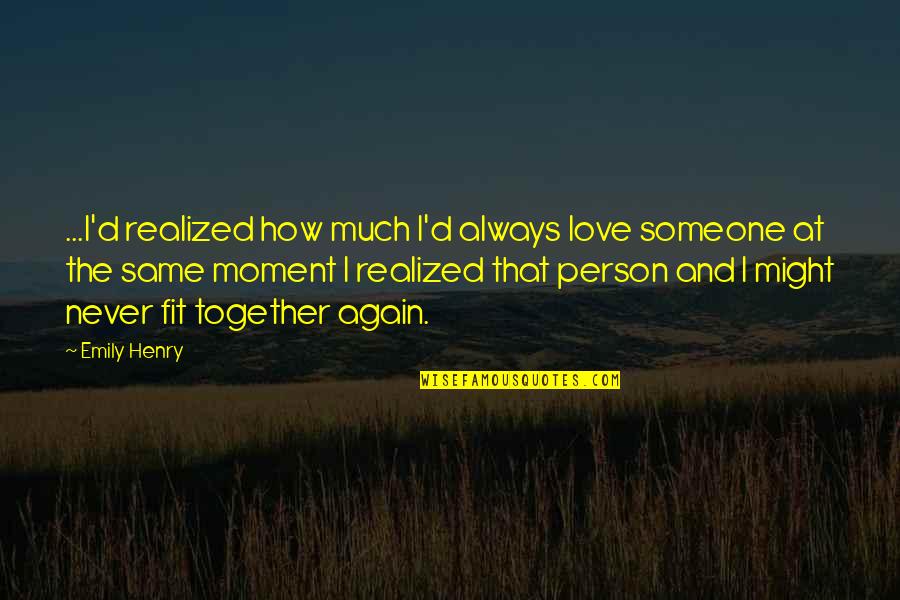 Fit Together Quotes By Emily Henry: ...I'd realized how much I'd always love someone