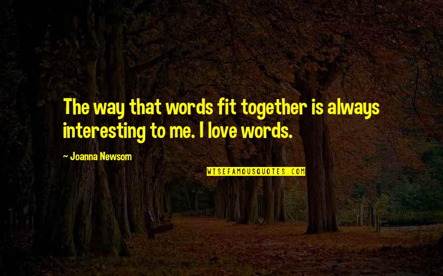 Fit Together Quotes By Joanna Newsom: The way that words fit together is always