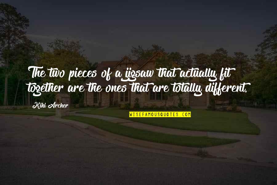 Fit Together Quotes By Kiki Archer: The two pieces of a jigsaw that actually