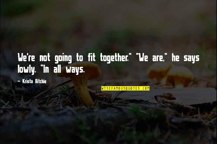 Fit Together Quotes By Krista Ritchie: We're not going to fit together." "We are,"