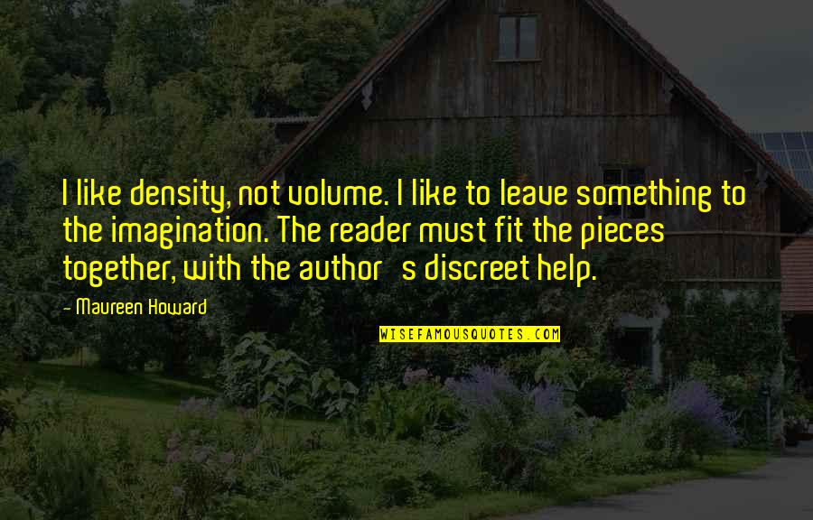 Fit Together Quotes By Maureen Howard: I like density, not volume. I like to