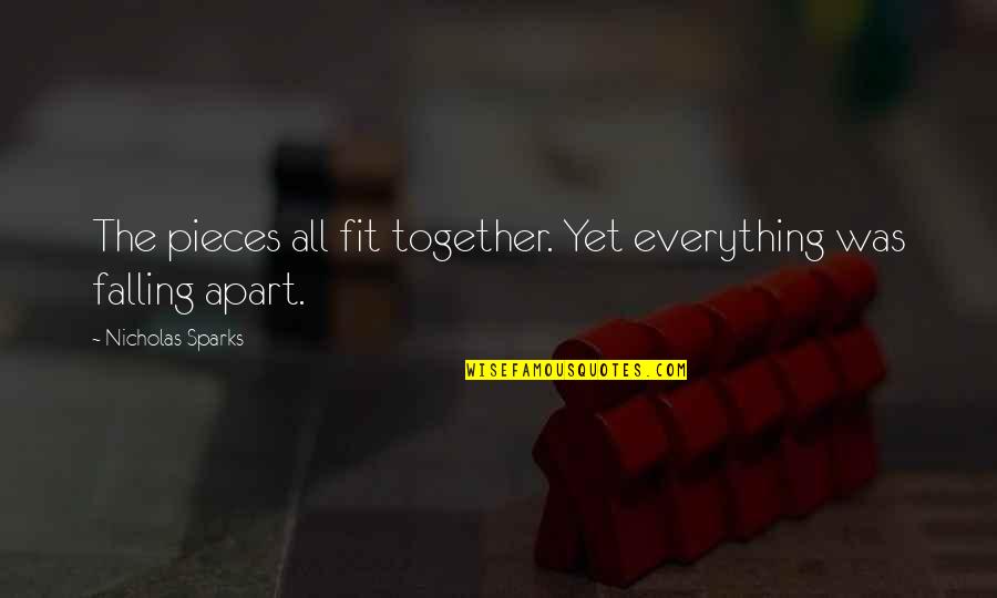 Fit Together Quotes By Nicholas Sparks: The pieces all fit together. Yet everything was