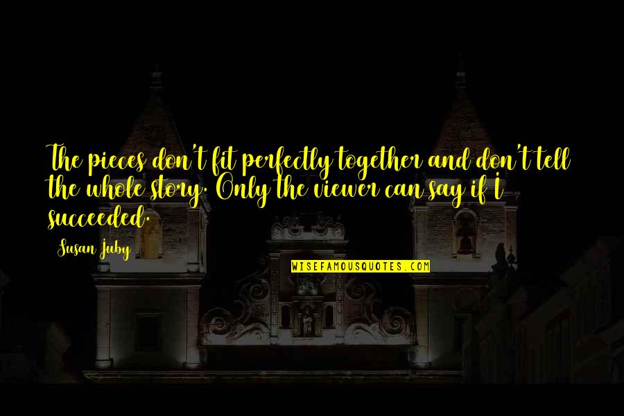 Fit Together Quotes By Susan Juby: The pieces don't fit perfectly together and don't