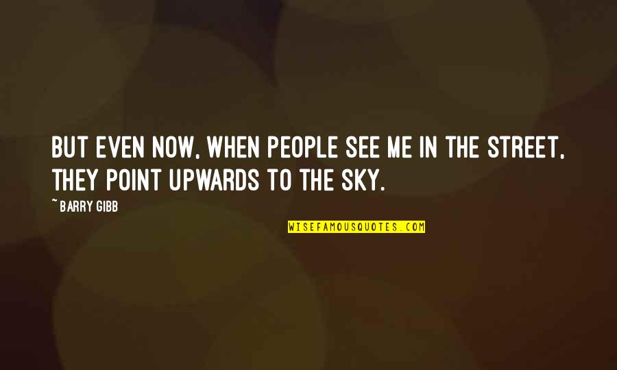 Fitabase Quotes By Barry Gibb: But even now, when people see me in