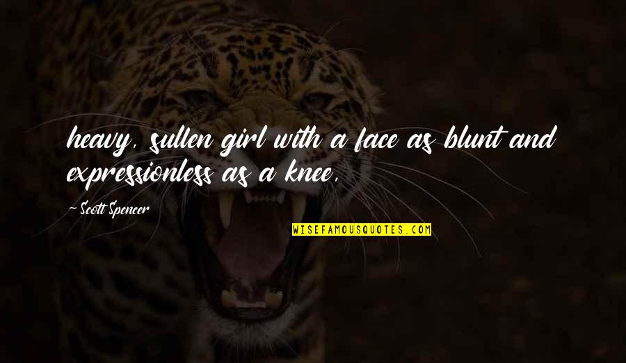 Fitabase Quotes By Scott Spencer: heavy, sullen girl with a face as blunt