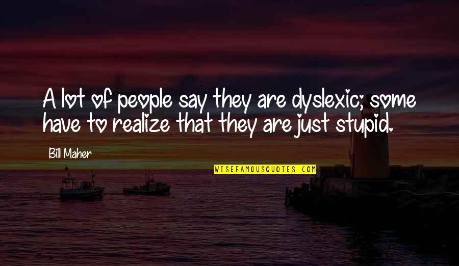 Fitama Quotes By Bill Maher: A lot of people say they are dyslexic;