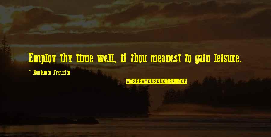 Fitamysuzanne Quotes By Benjamin Franklin: Employ thy time well, if thou meanest to