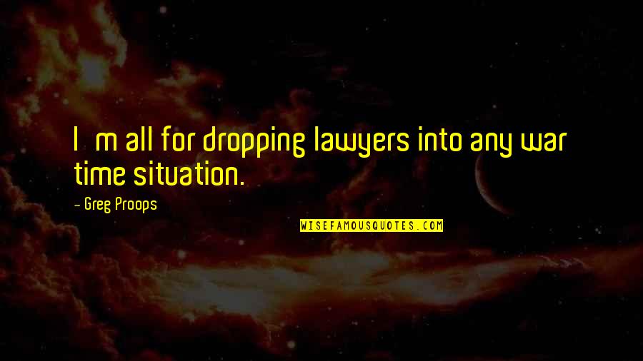 Fitarelli Quotes By Greg Proops: I'm all for dropping lawyers into any war
