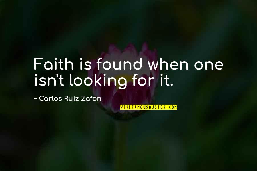 Fitasty Quotes By Carlos Ruiz Zafon: Faith is found when one isn't looking for