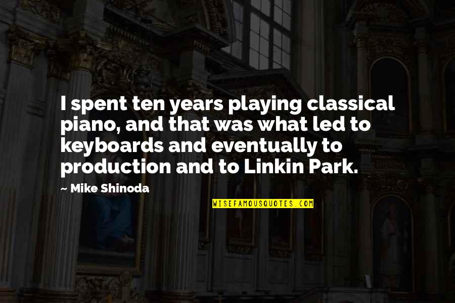 Fitbit Motivational Quotes By Mike Shinoda: I spent ten years playing classical piano, and